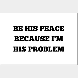 be his peace because i'm his problem Posters and Art